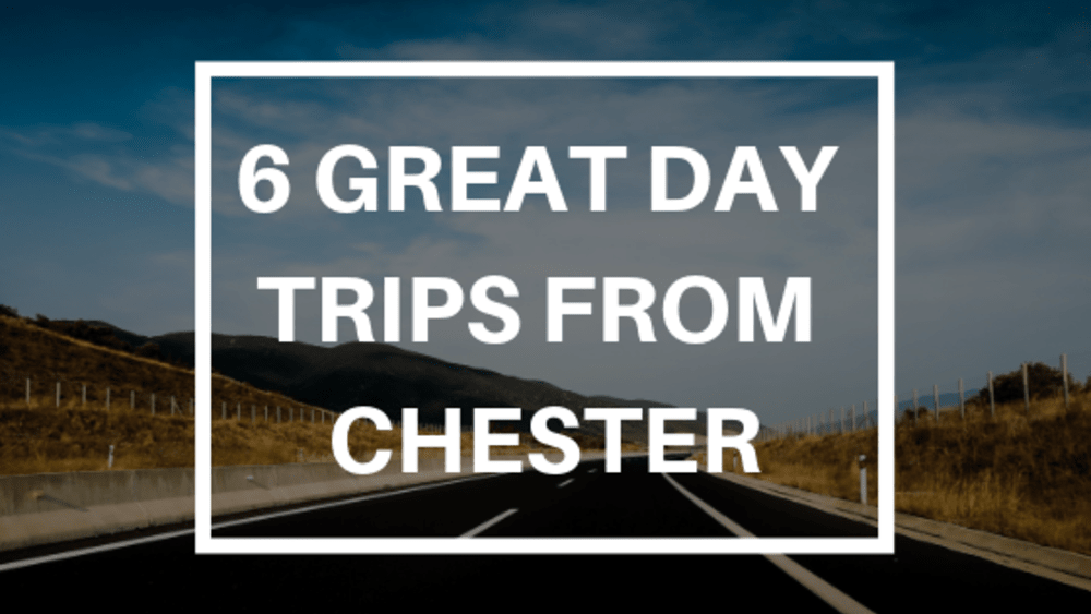 6 Great Day Trips from Chester